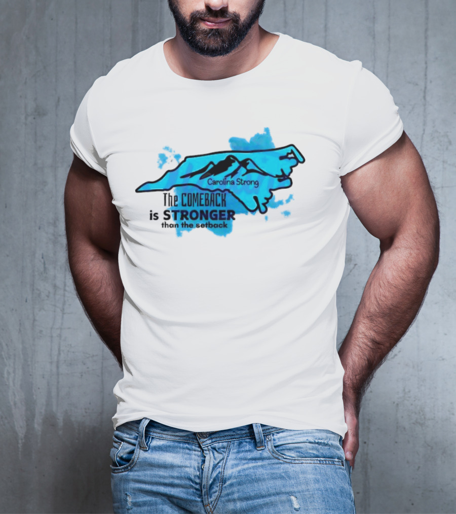 Carolina Strong The Comeback Is Stronger Than The Setback North Carolina Map And Mountains T-Shirt