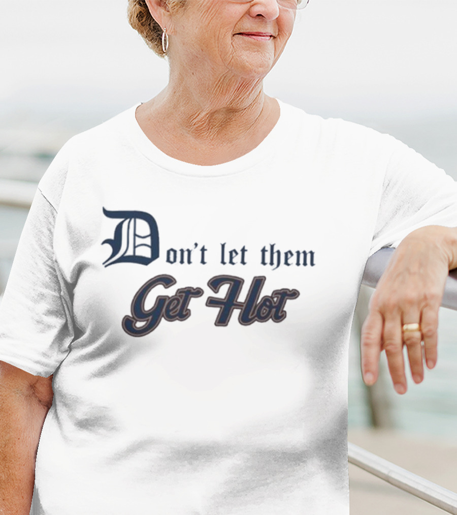 Detroit Tigers Don’t Let Them Get Hot T-Shirt