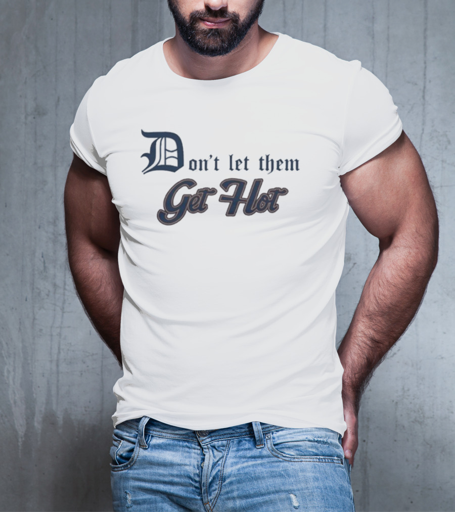 Detroit Tigers Don’t Let Them Get Hot T-Shirt