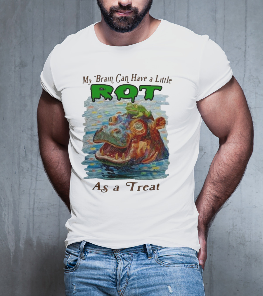My Brain Can Have A Little Rot With Frog On Hippo As A Treat T-Shirt