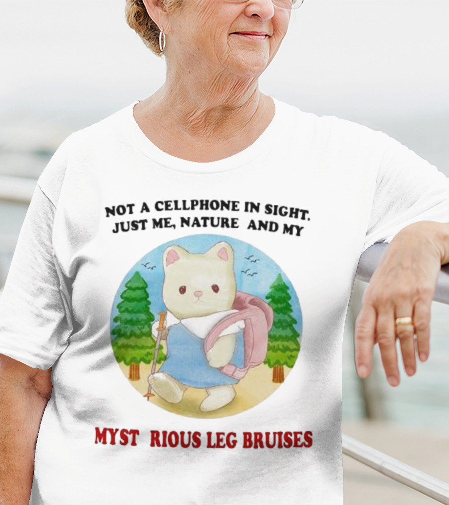 Not A Cellphone In Sight Just Me Nature And My Mysterious Leg Bruises Cat Hiking In Forest T-Shirt