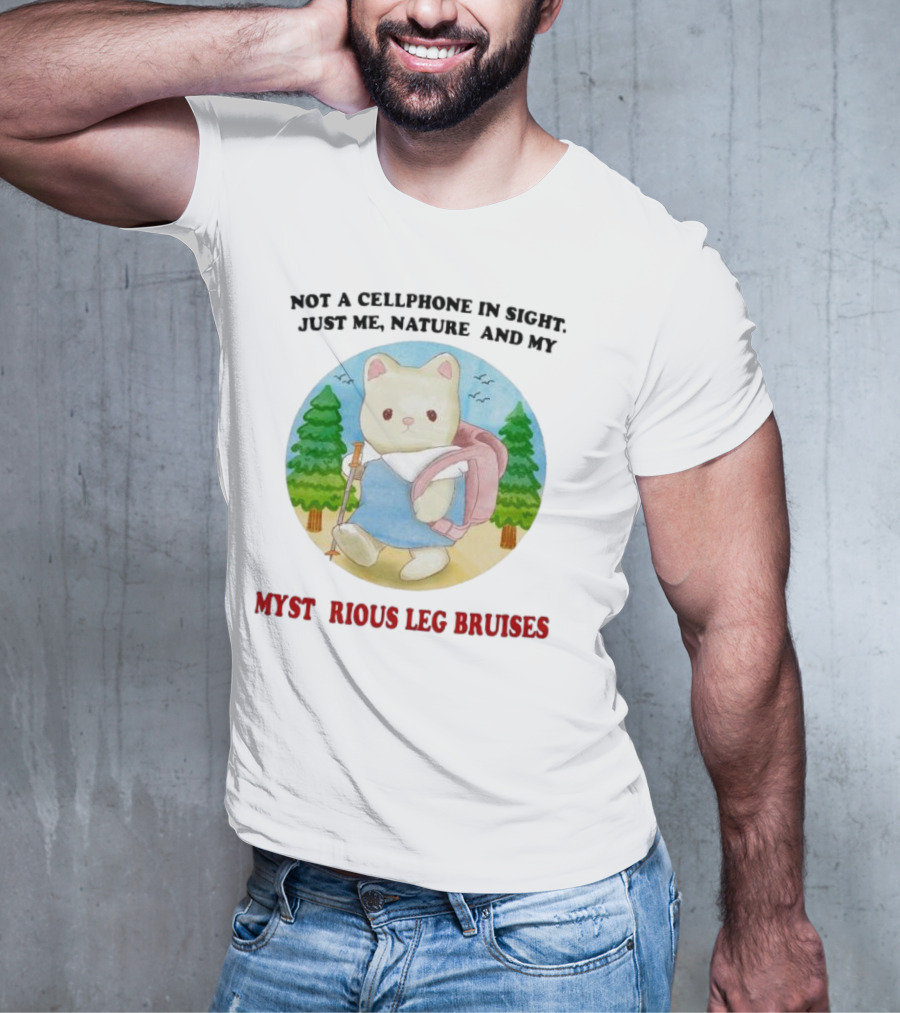 Not A Cellphone In Sight Just Me Nature And My Mysterious Leg Bruises Cat Hiking In Forest T-Shirt
