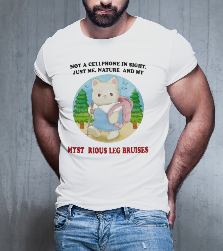Not A Cellphone In Sight Just Me Nature And My Mysterious Leg Bruises Cat Hiking In Forest T-Shirt