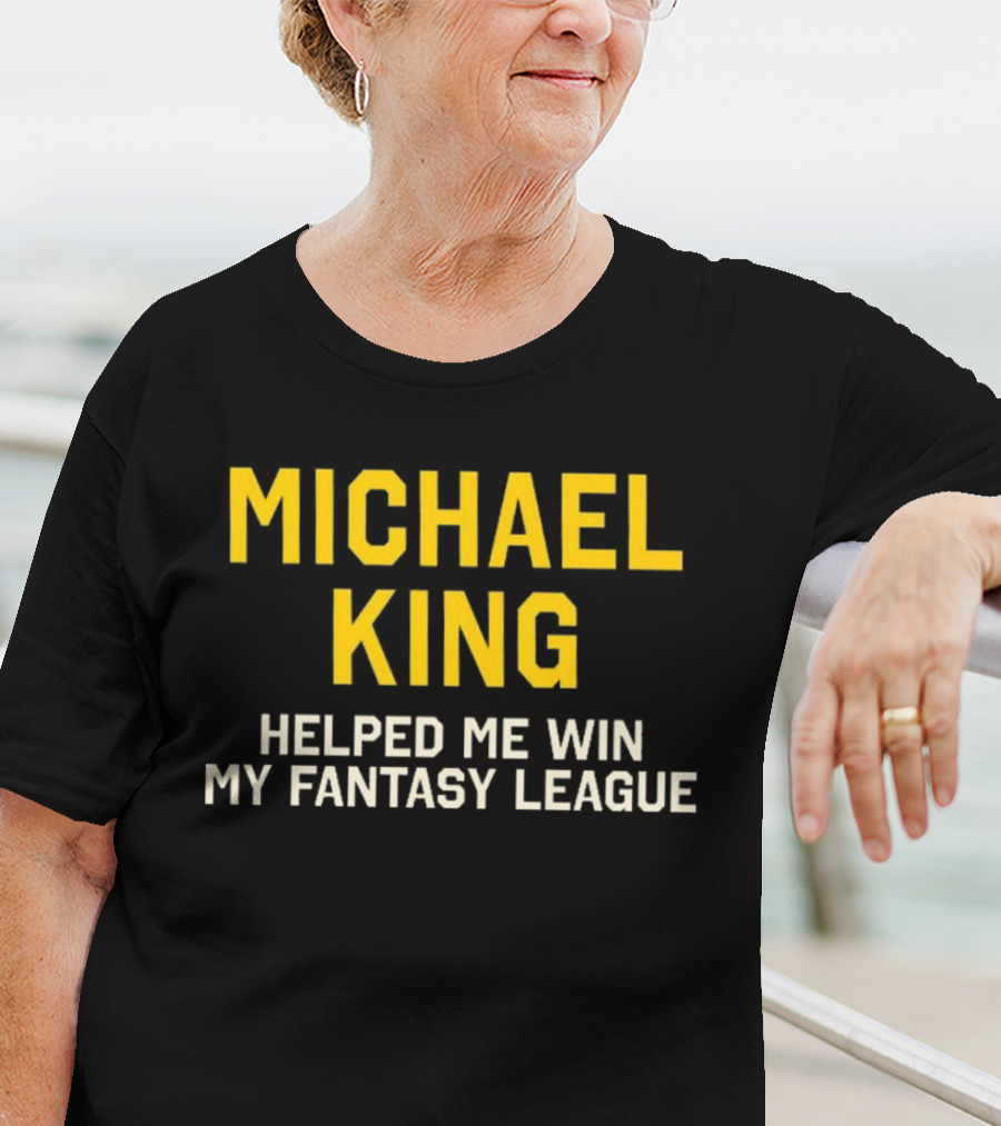 Michael King Helped Me Win My Fantasy League T-Shirt