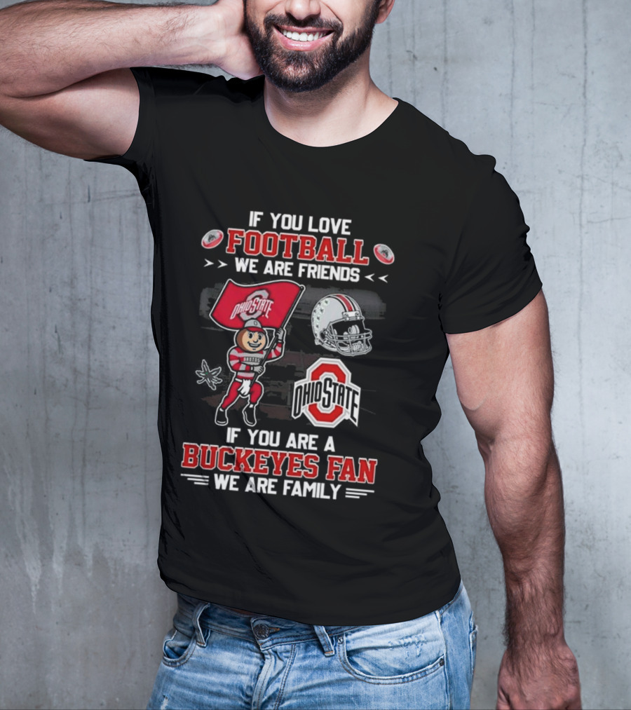 Ohio State Buckeyes Football We Are Friends If You Are A Buckeyes Fan We Are Family T-Shirt