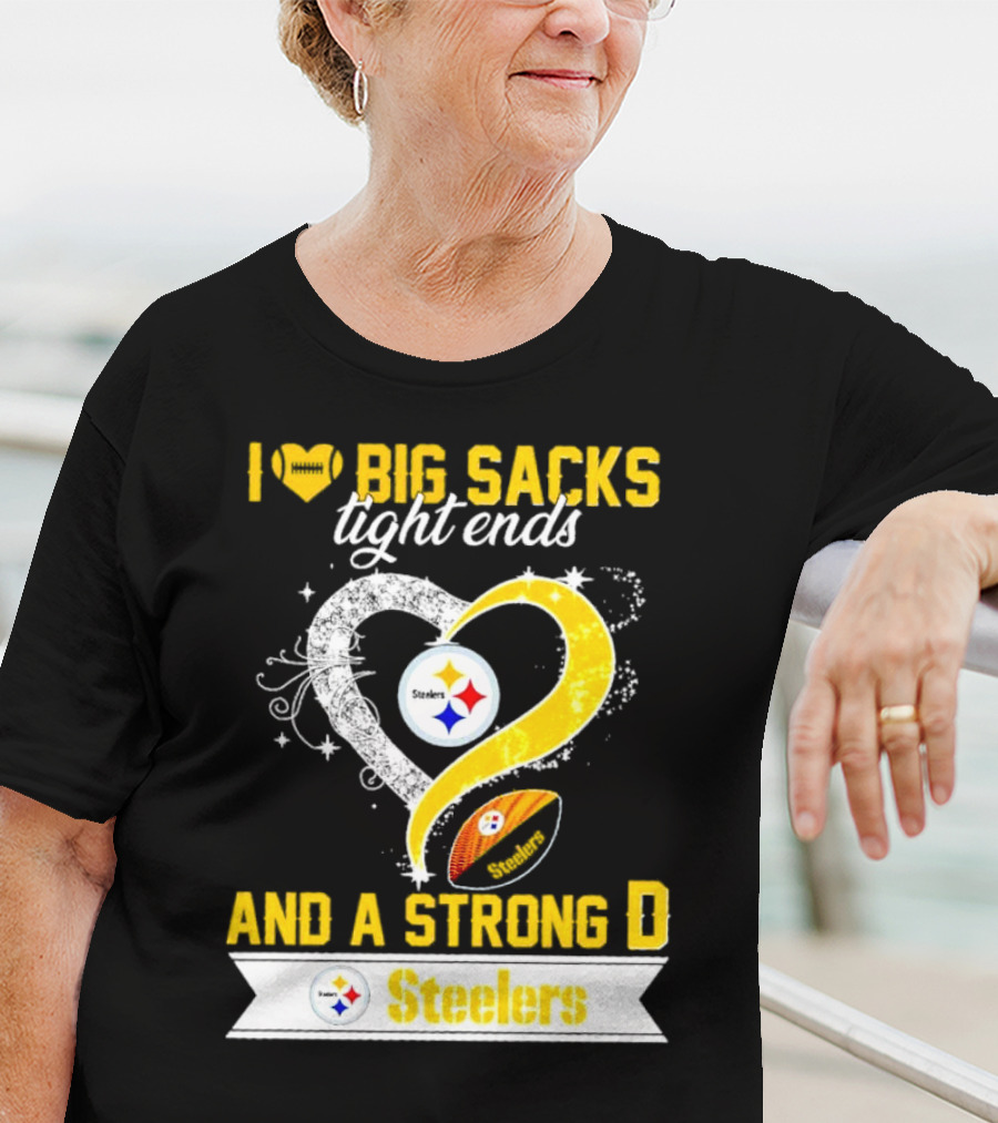I Love Big Sacks Tight Ends And A Strong D Steelers Football Steelers T-Shirt