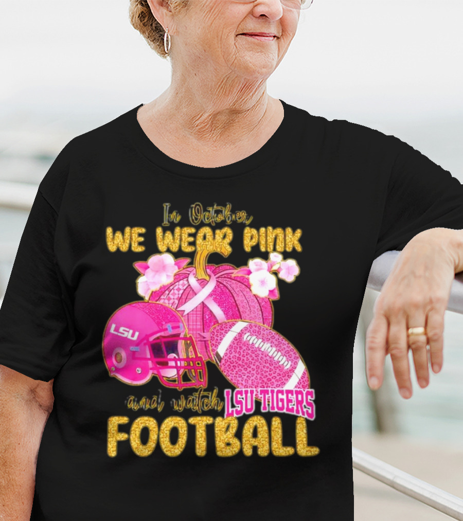 In October We Wear Pink And Watch LSU Tigers Football T-Shirt
