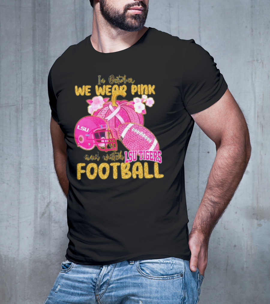 In October We Wear Pink And Watch LSU Tigers Football T-Shirt