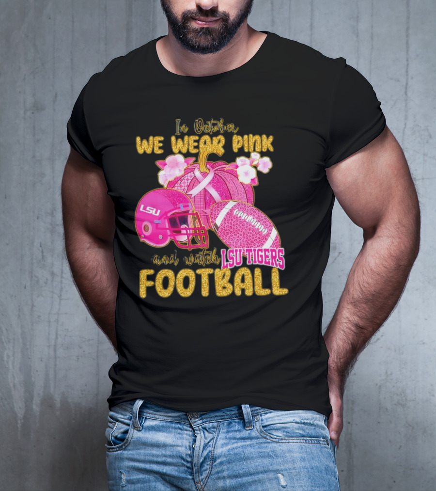 In October We Wear Pink And Watch LSU Tigers Football T-Shirt