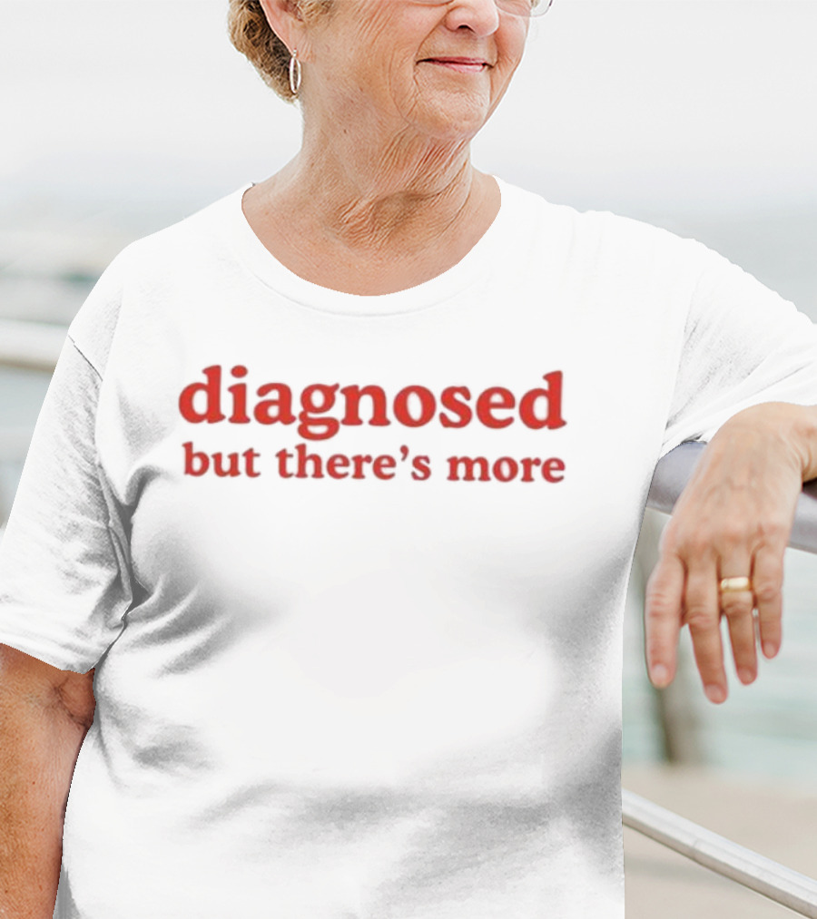 Diagnosed But There's More T-Shirt