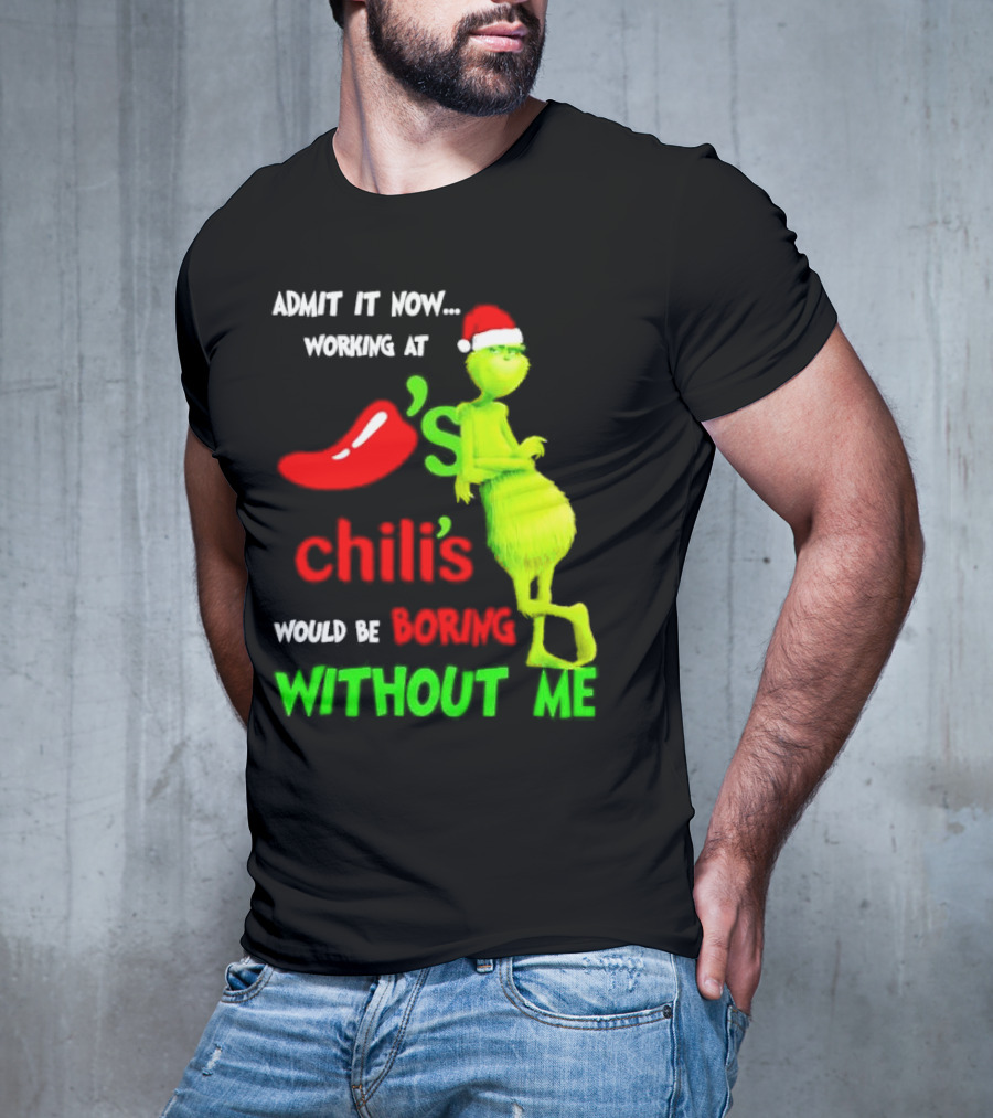 Admit It Now Working At Chili's Would Be Boring Without Me Grinch Christmas Santa Hat T-Shirt