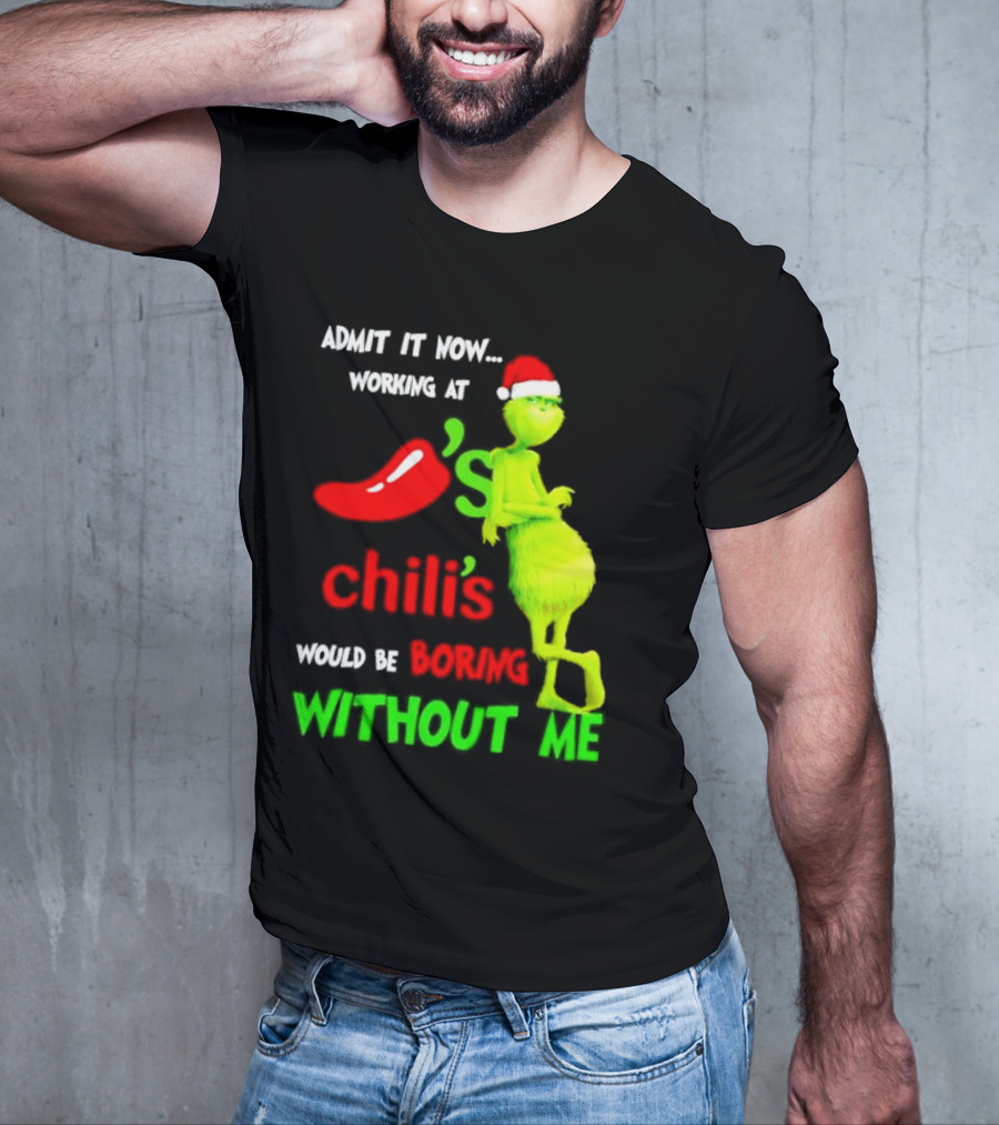 Admit It Now Working At Chili's Would Be Boring Without Me Grinch Christmas Santa Hat T-Shirt