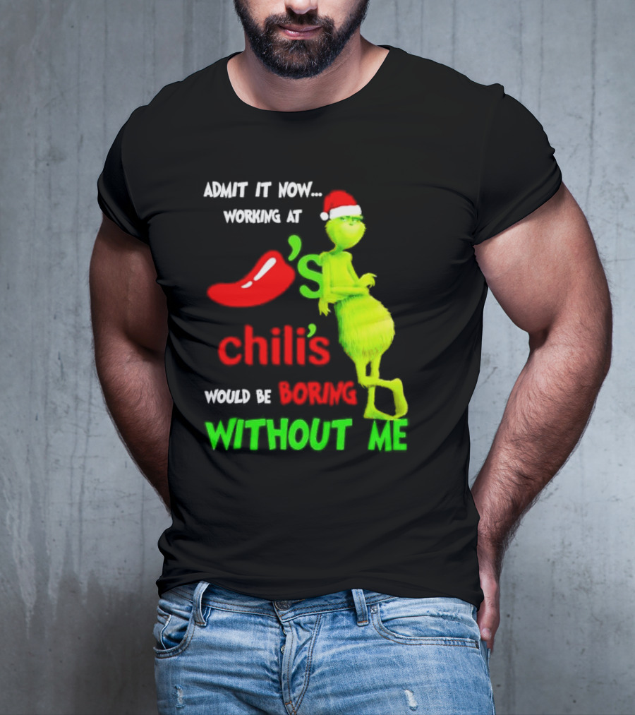 Admit It Now Working At Chili's Would Be Boring Without Me Grinch Christmas Santa Hat T-Shirt