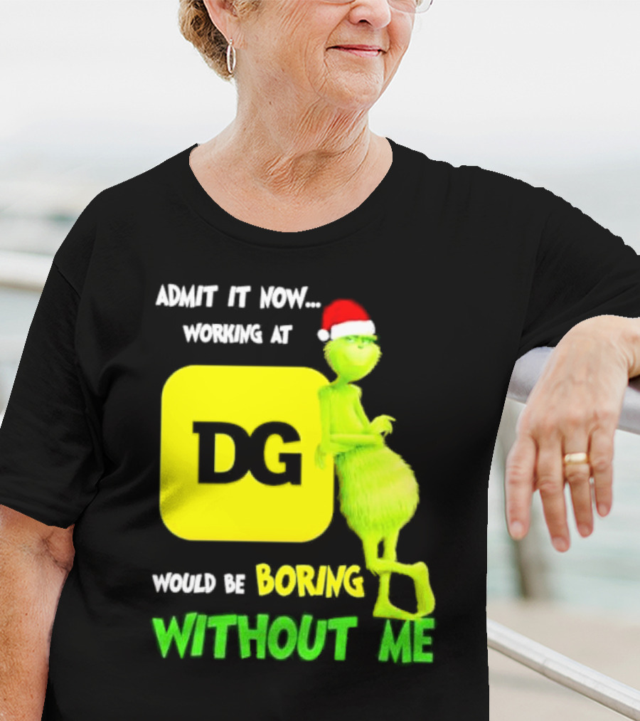 Admit It Now Working At DG Would Be Boring Without Me Grinch Santa Hat Christmas T-Shirt
