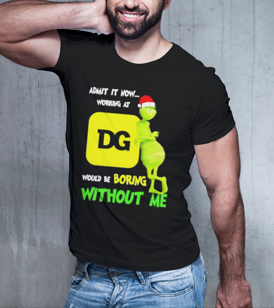 Admit It Now Working At DG Would Be Boring Without Me Grinch Santa Hat Christmas T-Shirt