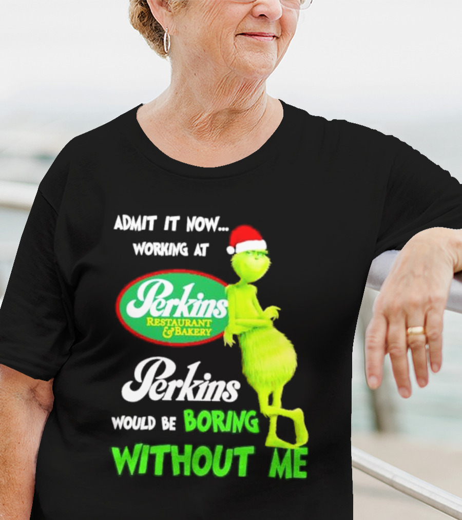 Grinch With Santa Hat Working At Perkins Would Be Boring Without Me Christmas T-Shirt