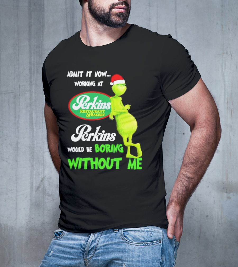 Grinch With Santa Hat Working At Perkins Would Be Boring Without Me Christmas T-Shirt