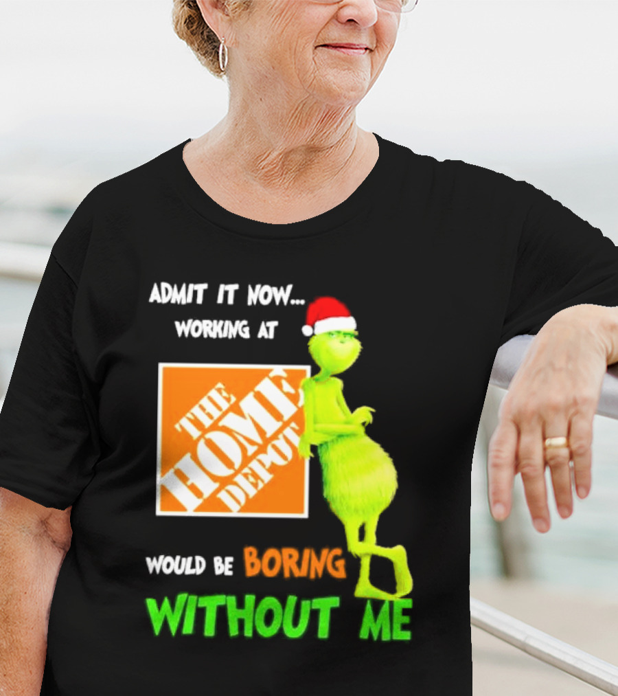 Grinch With Santa Hat Admit It Now Working At The Home Depot Would Be Boring Without Me Christmas T-Shirt