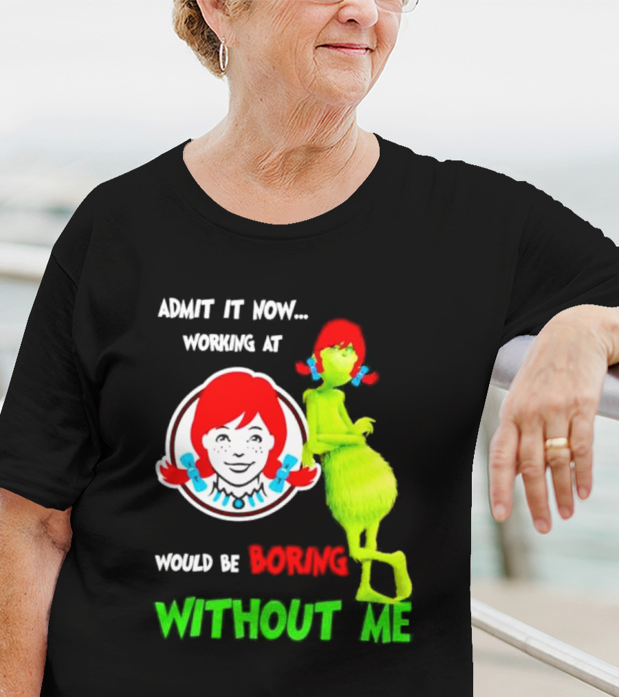 Admit It Now Working At Wendy's Would Be Boring Without Me Grinch With Wendy Hair Christmas T-Shirt