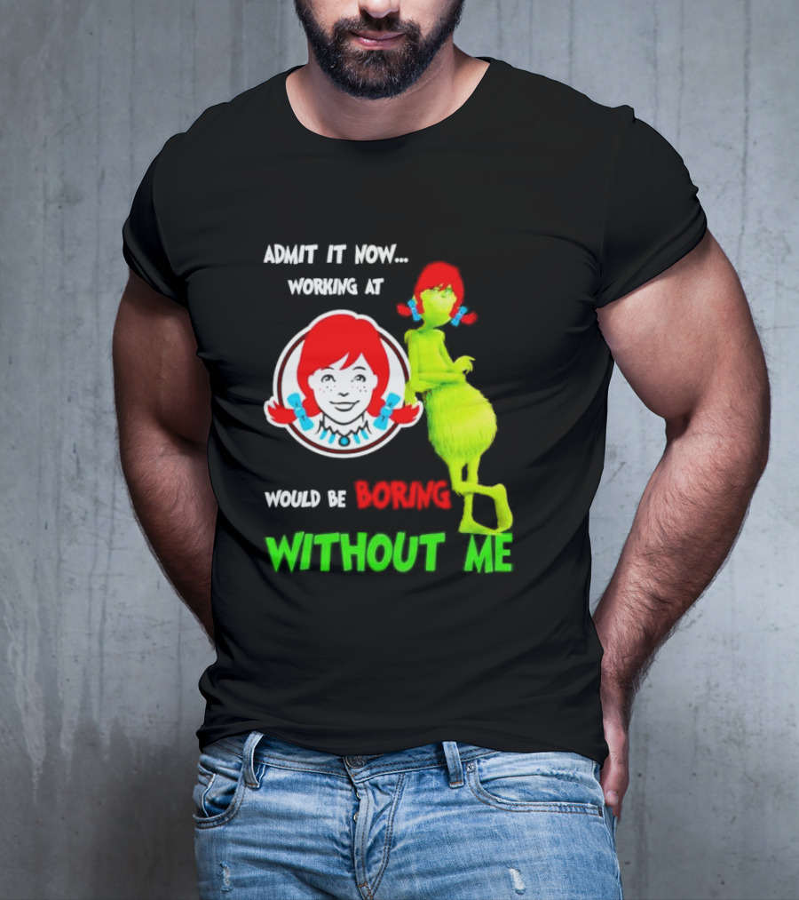 Admit It Now Working At Wendy's Would Be Boring Without Me Grinch With Wendy Hair Christmas T-Shirt