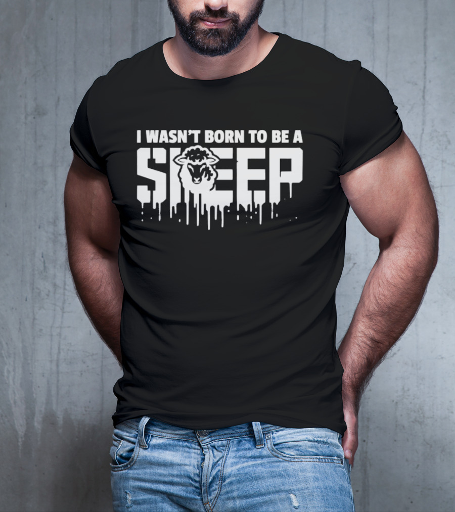 I Wasn't Born To Be A Sheep Dripping Letters Bold Text Rebel Attitude T-Shirt