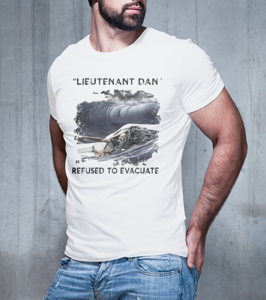 Lieutenant Dan Refused To Evacuate Stormy Waters Challenge T-Shirt