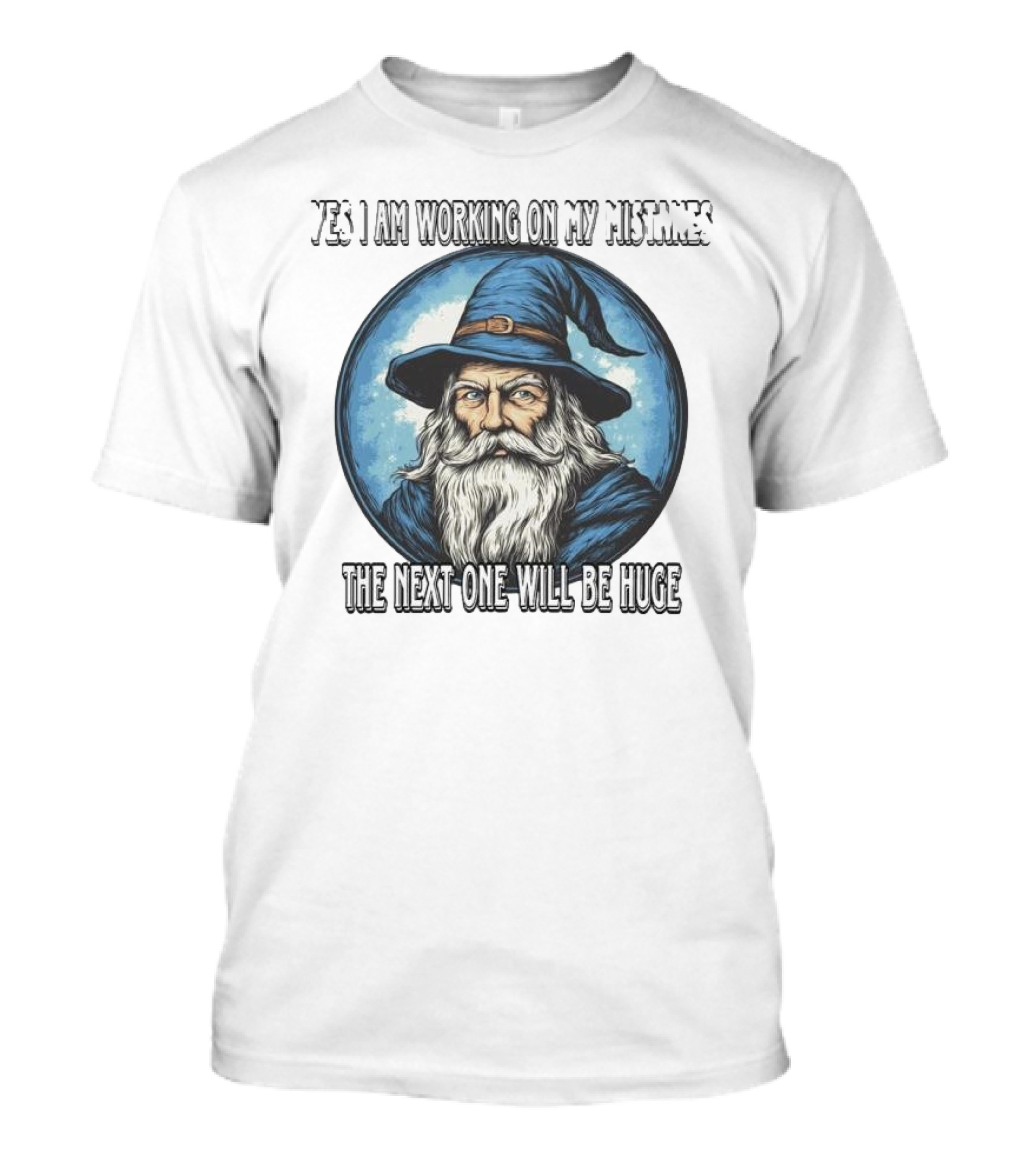 Yes I Am Working On My Mistakes Wizard The Next One Will Be Huge T-Shirt