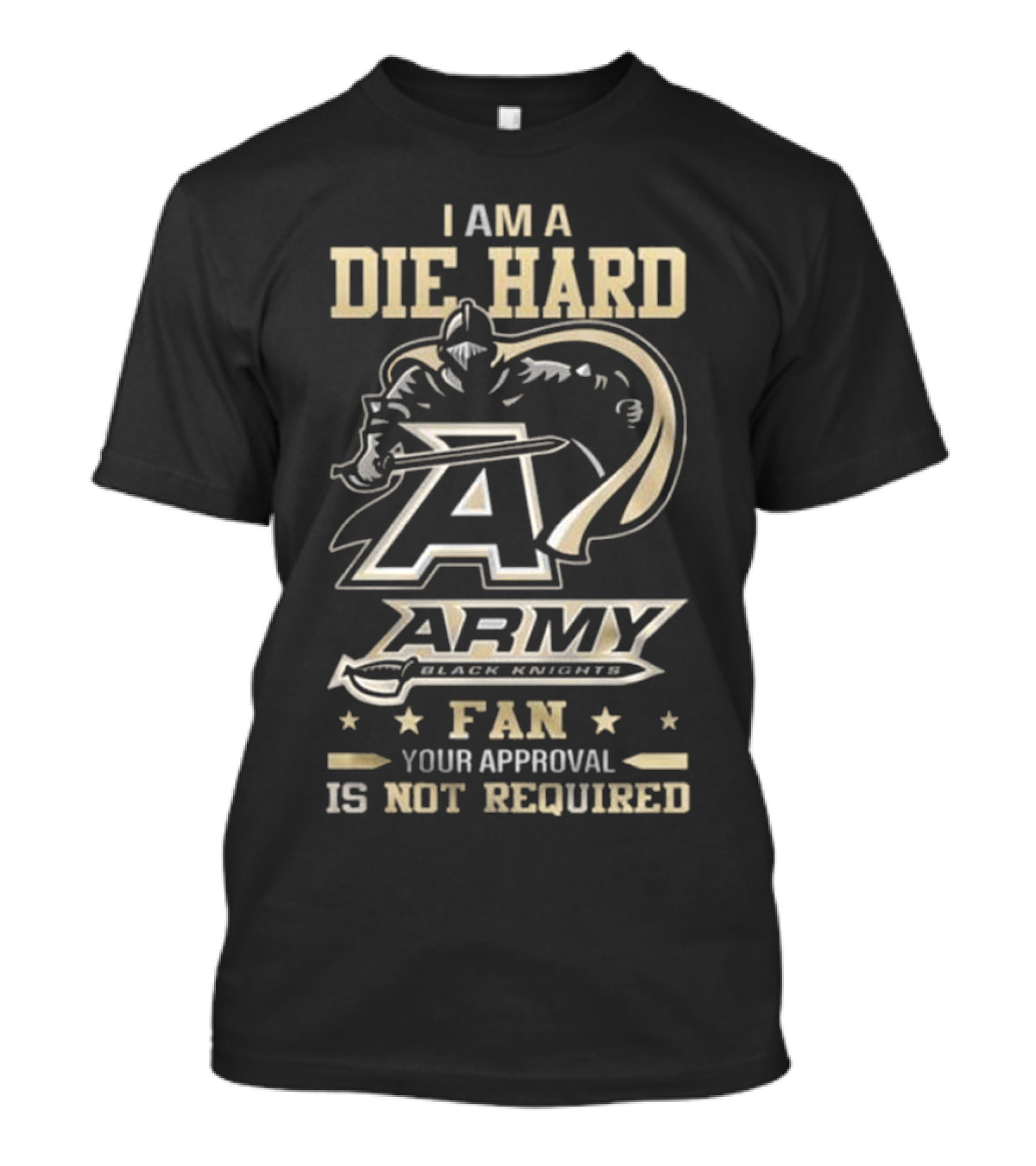 I Am A Die Hard Army Black Knights Fan Your Approval Is Not Required T-Shirt