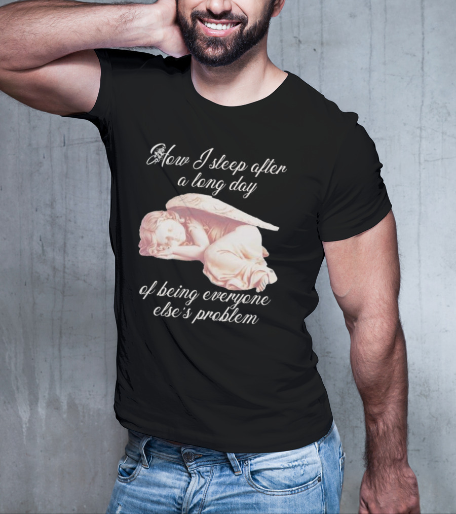 How I Sleep After A Long Day Of Being Everyone Else’s Problem Angel Sleeping T-Shirt