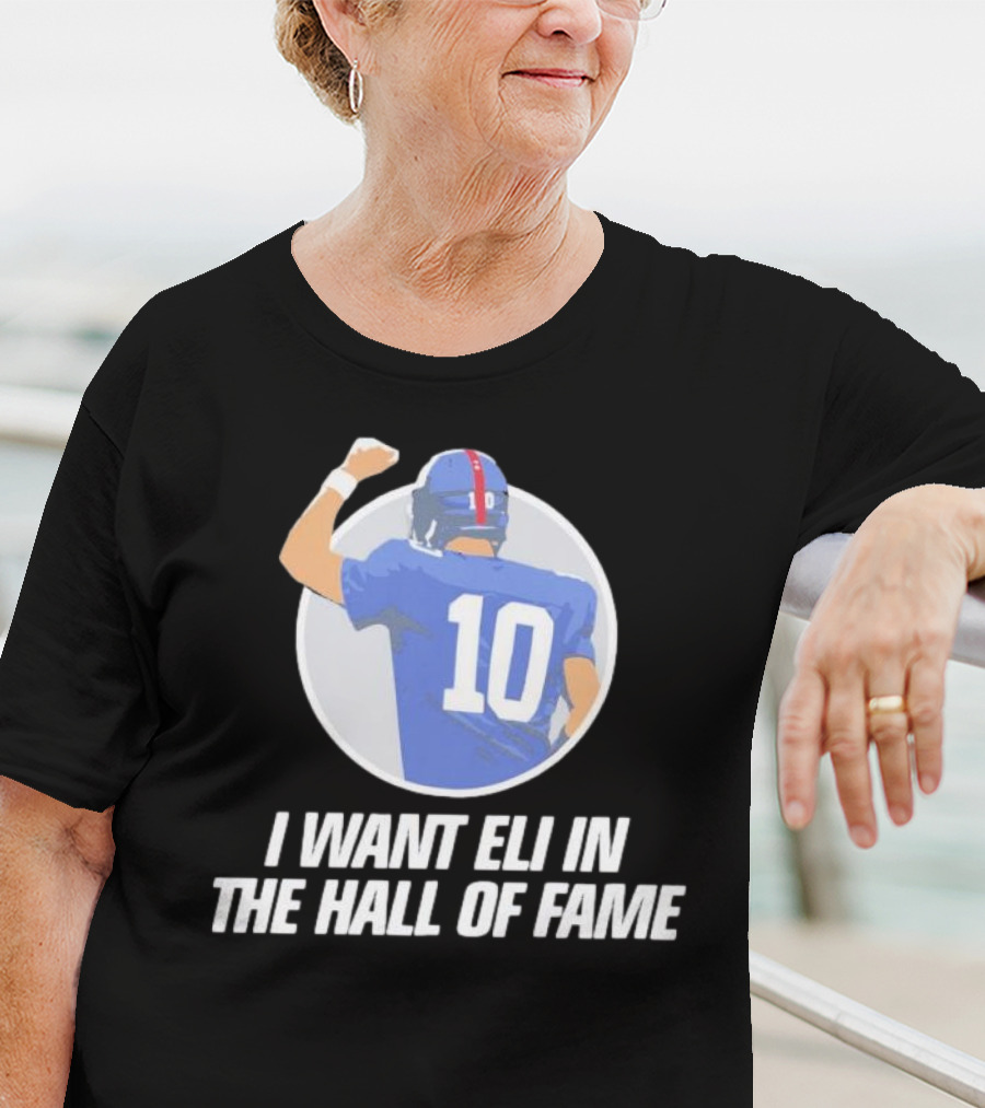 I Want Eli In The Hall Of Fame Football Number 10 Player Recognition T-Shirt