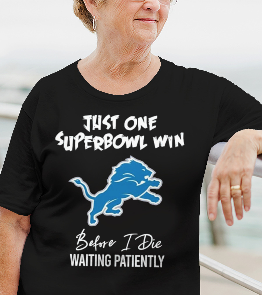 Detroit Lions Just One Superbowl Win Before I Die Waiting Patiently Logo Fan Sentiment T-Shirt