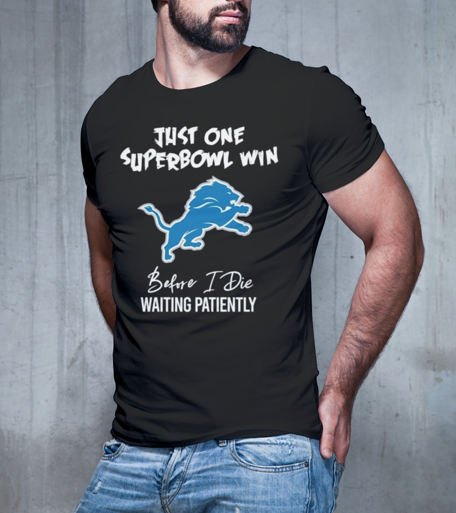 Detroit Lions Just One Superbowl Win Before I Die Waiting Patiently Logo Fan Sentiment T-Shirt