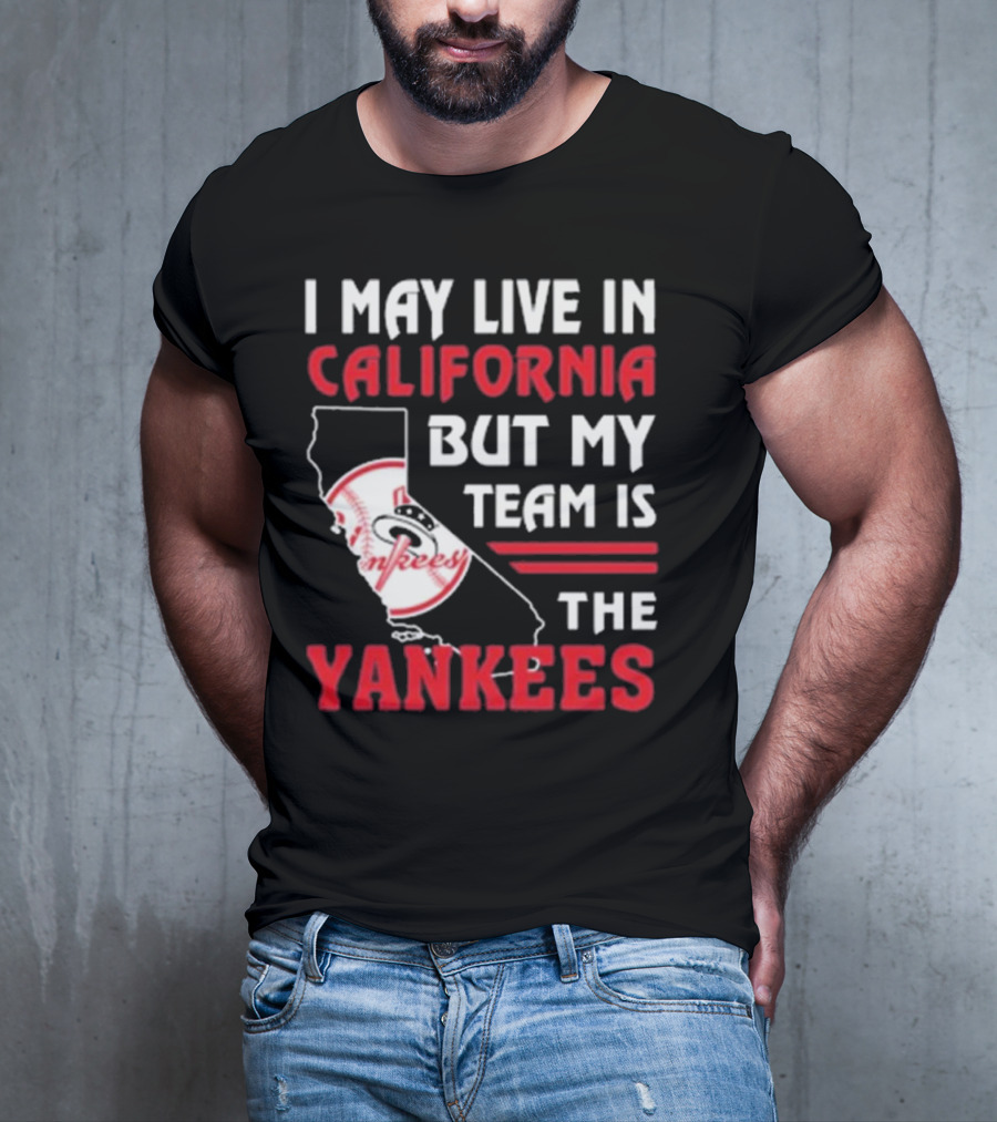 I May Live In California But My Team Is The Yankees Yankees T-Shirt