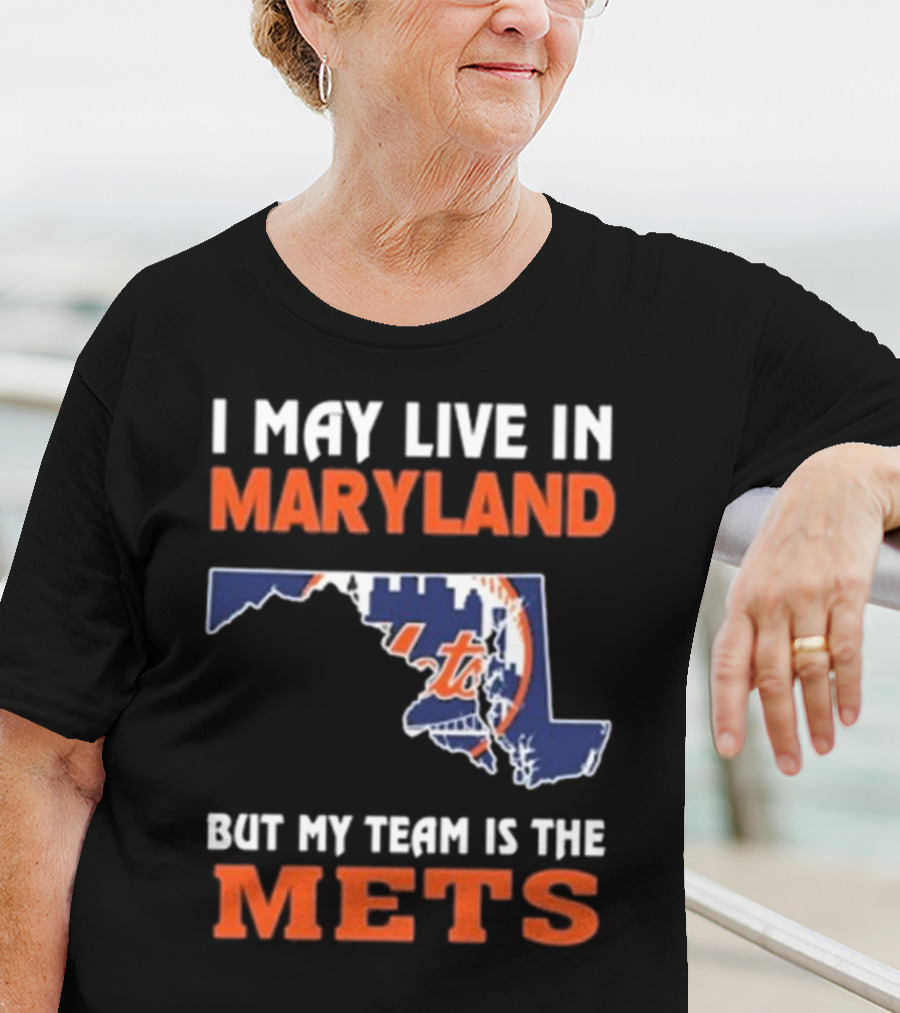 I May Live In Maryland But My Team Is The Mets New York T-Shirt
