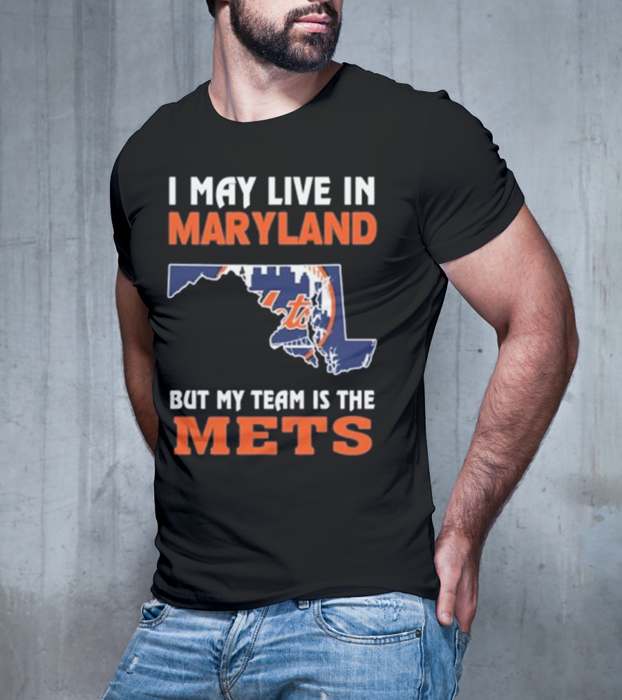 I May Live In Maryland But My Team Is The Mets New York T-Shirt