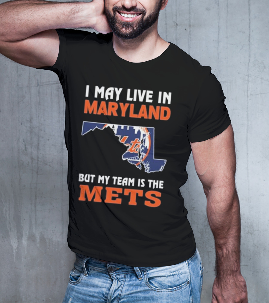I May Live In Maryland But My Team Is The Mets New York T-Shirt