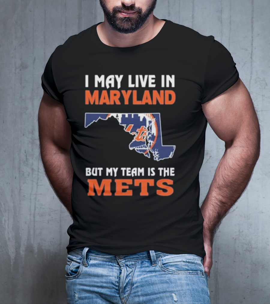 I May Live In Maryland But My Team Is The Mets New York T-Shirt