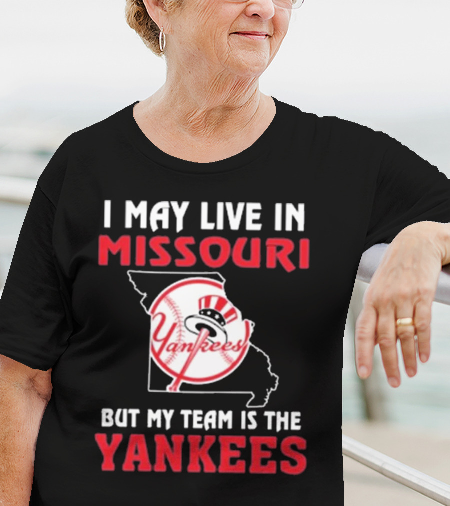 I May Live In Missouri But My Team Is The Yankees Yankees T-Shirt