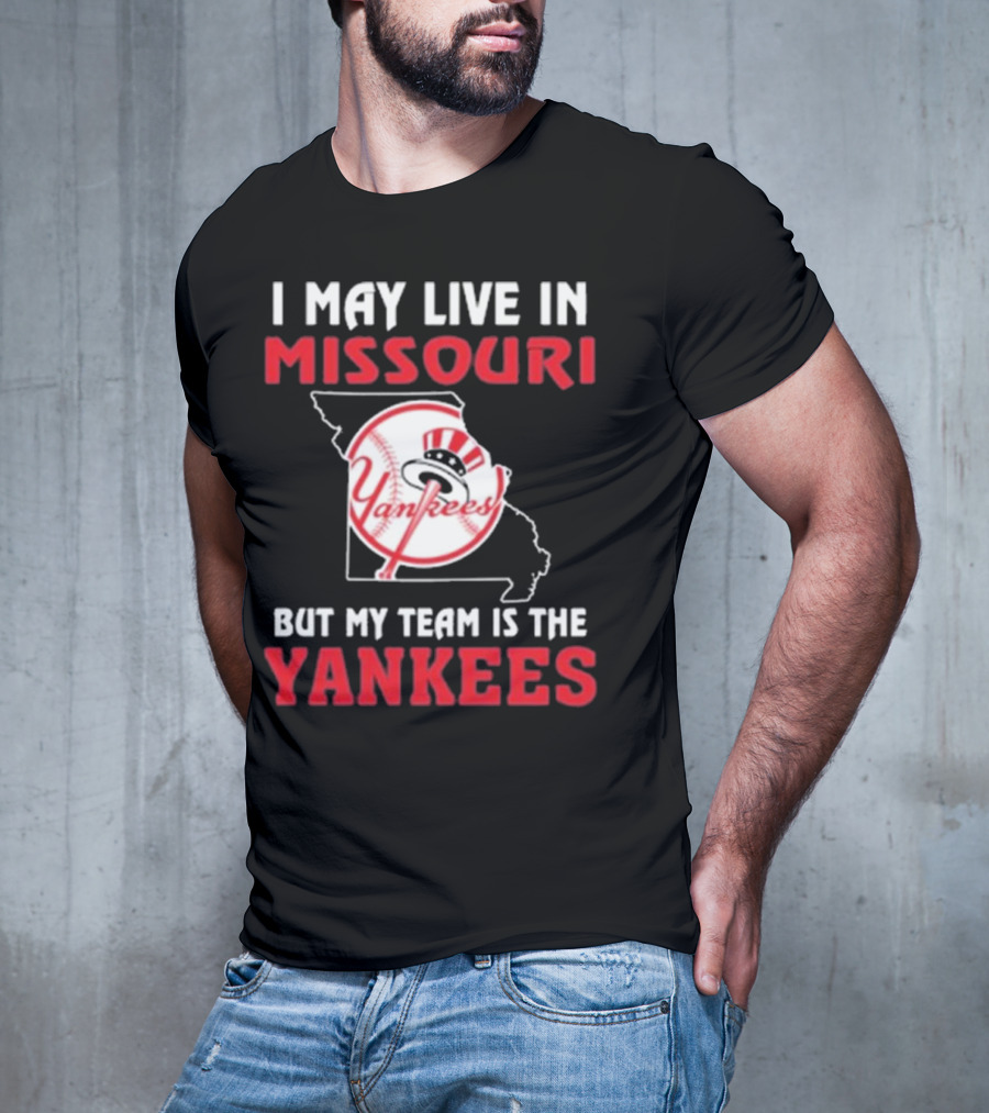 I May Live In Missouri But My Team Is The Yankees Yankees T-Shirt