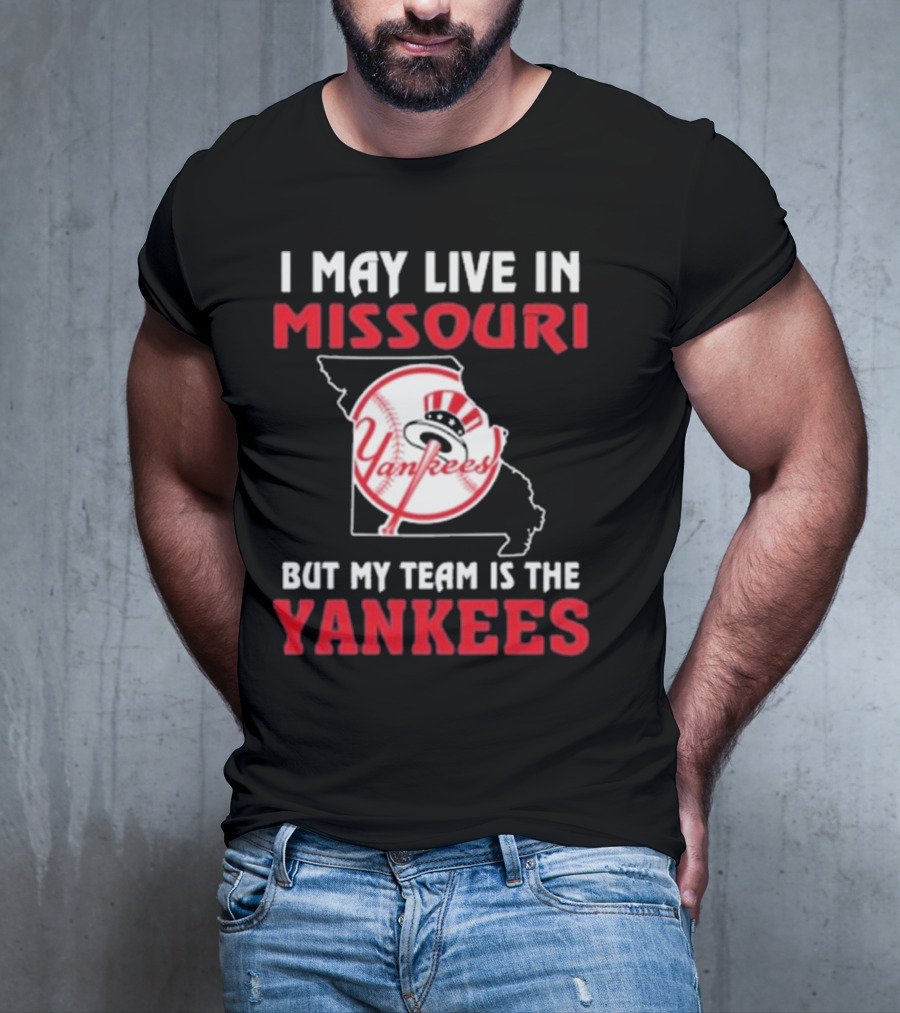 I May Live In Missouri But My Team Is The Yankees Yankees T-Shirt