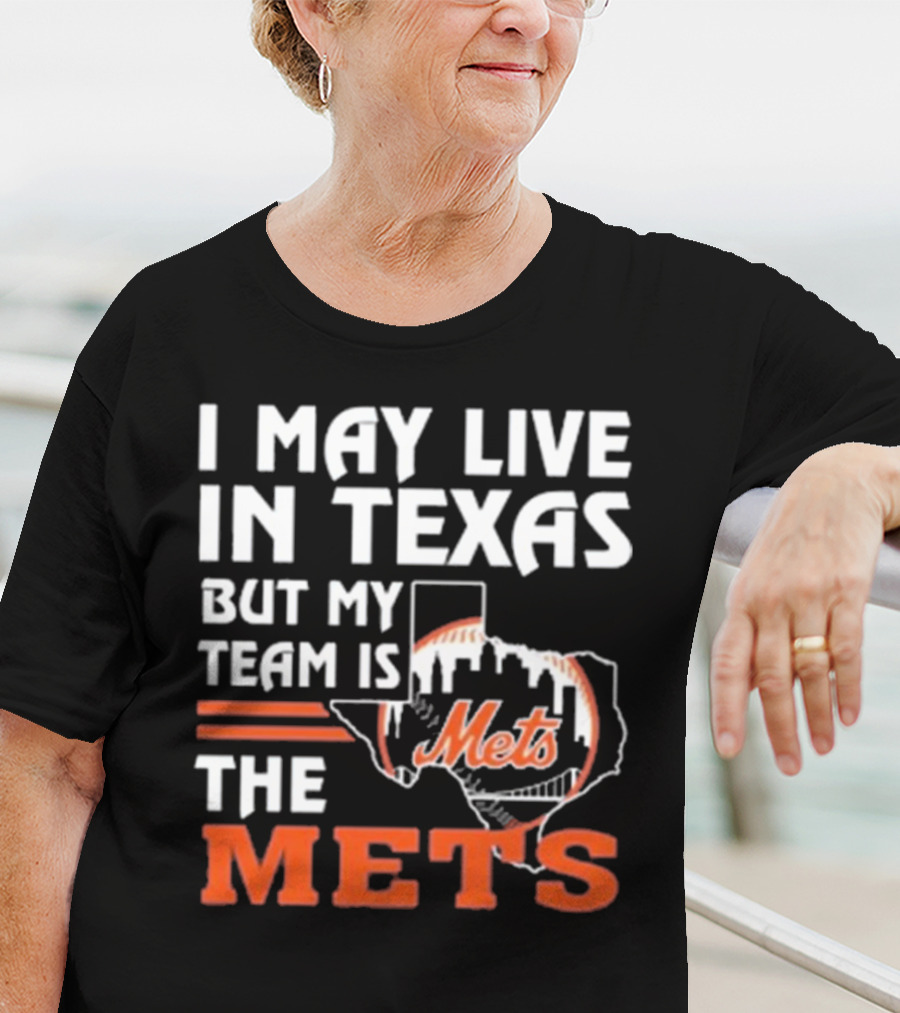 I May Live In Texas But My Team Is Mets T-Shirt