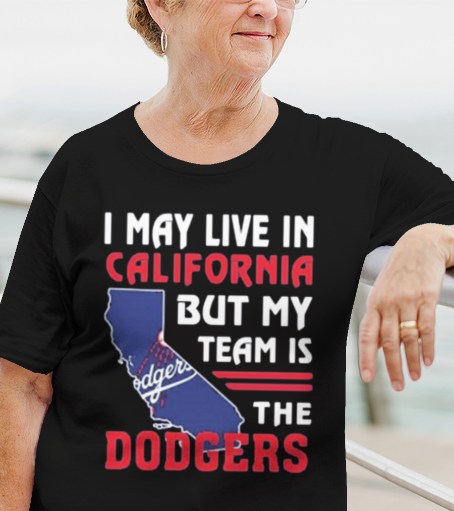 I May Live In California But My Team Is The Dodgers Los Angeles T-Shirt