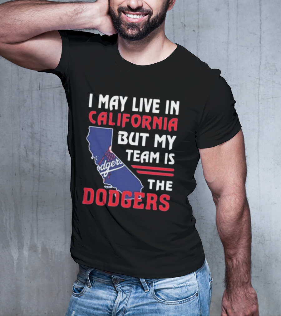 I May Live In California But My Team Is The Dodgers Los Angeles T-Shirt