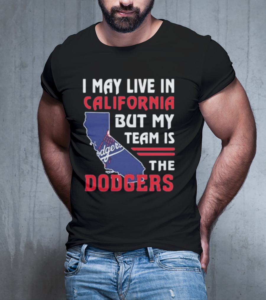 I May Live In California But My Team Is The Dodgers Los Angeles T-Shirt