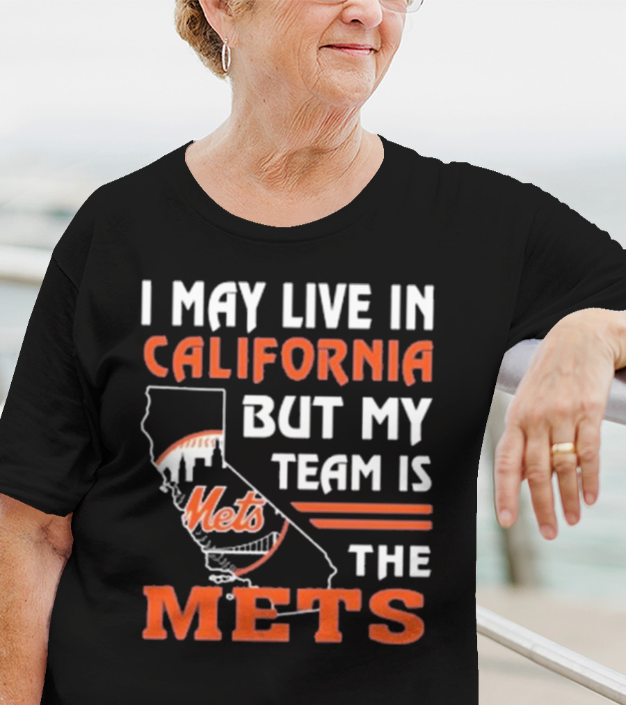 I May Live In California But My Team Is The Mets T-Shirt