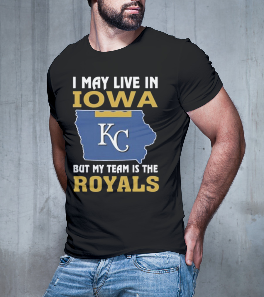 I May Live In Iowa KC But My Team Is The Royals T-Shirt