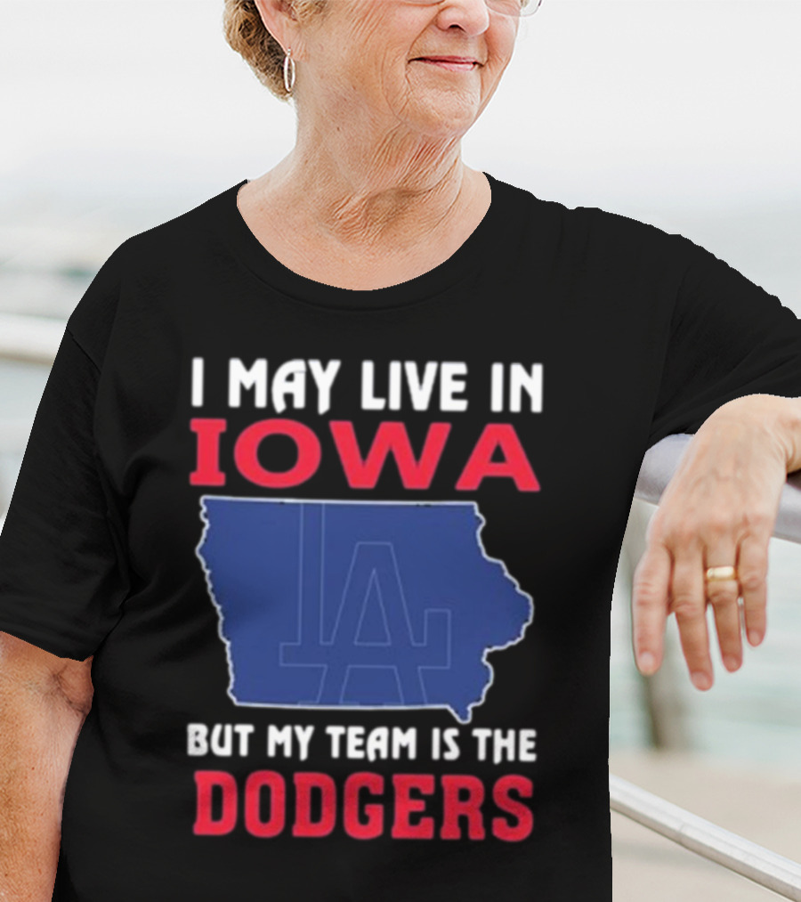 I May Live In Iowa But My Team Is The Dodgers LA T-Shirt