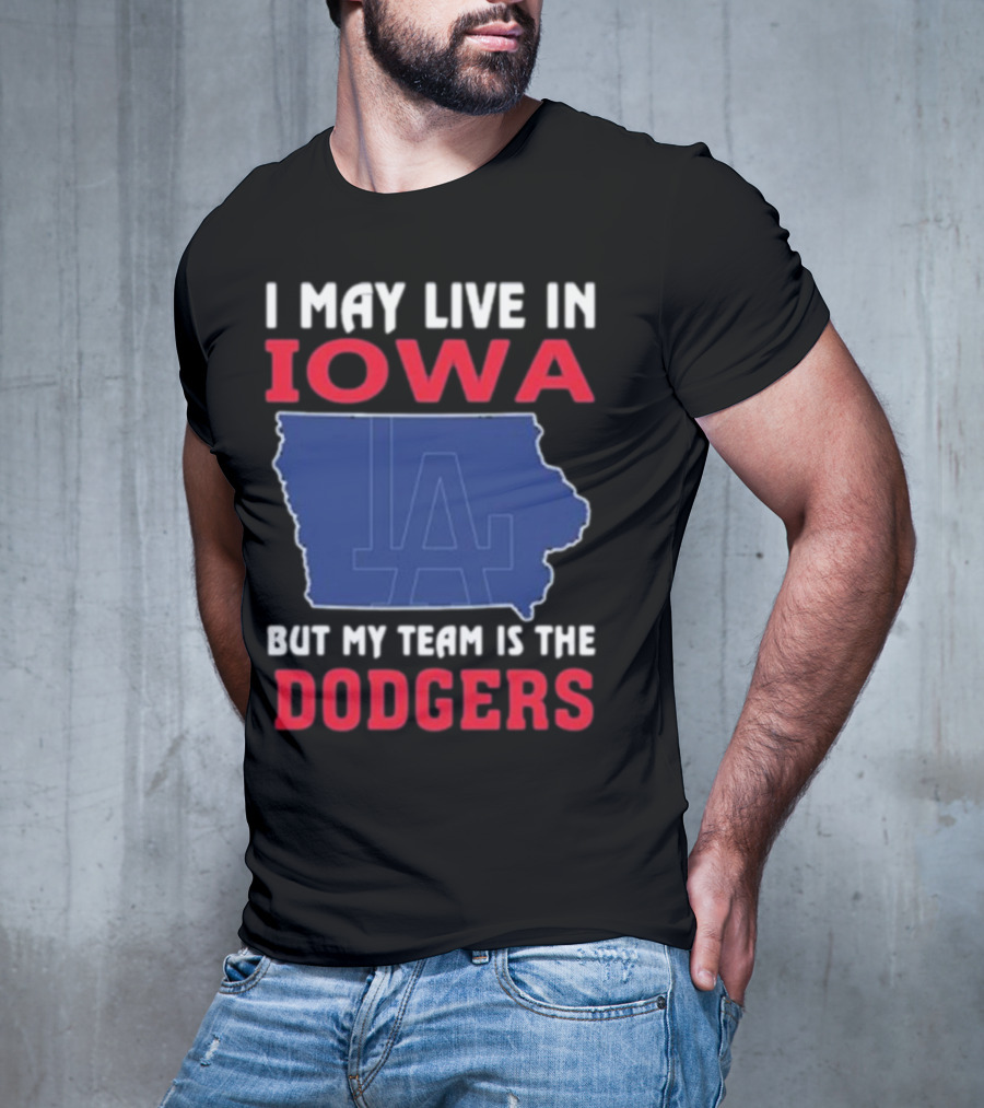 I May Live In Iowa But My Team Is The Dodgers LA T-Shirt