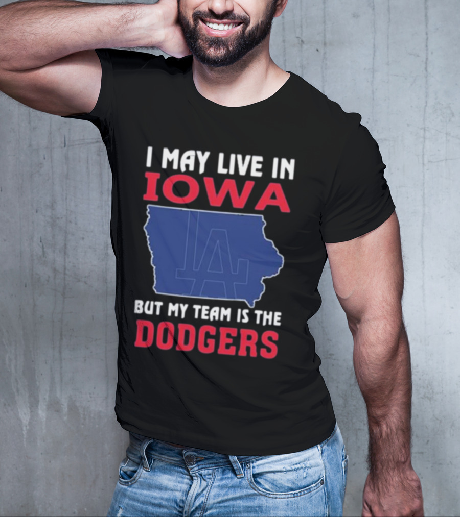 I May Live In Iowa But My Team Is The Dodgers LA T-Shirt