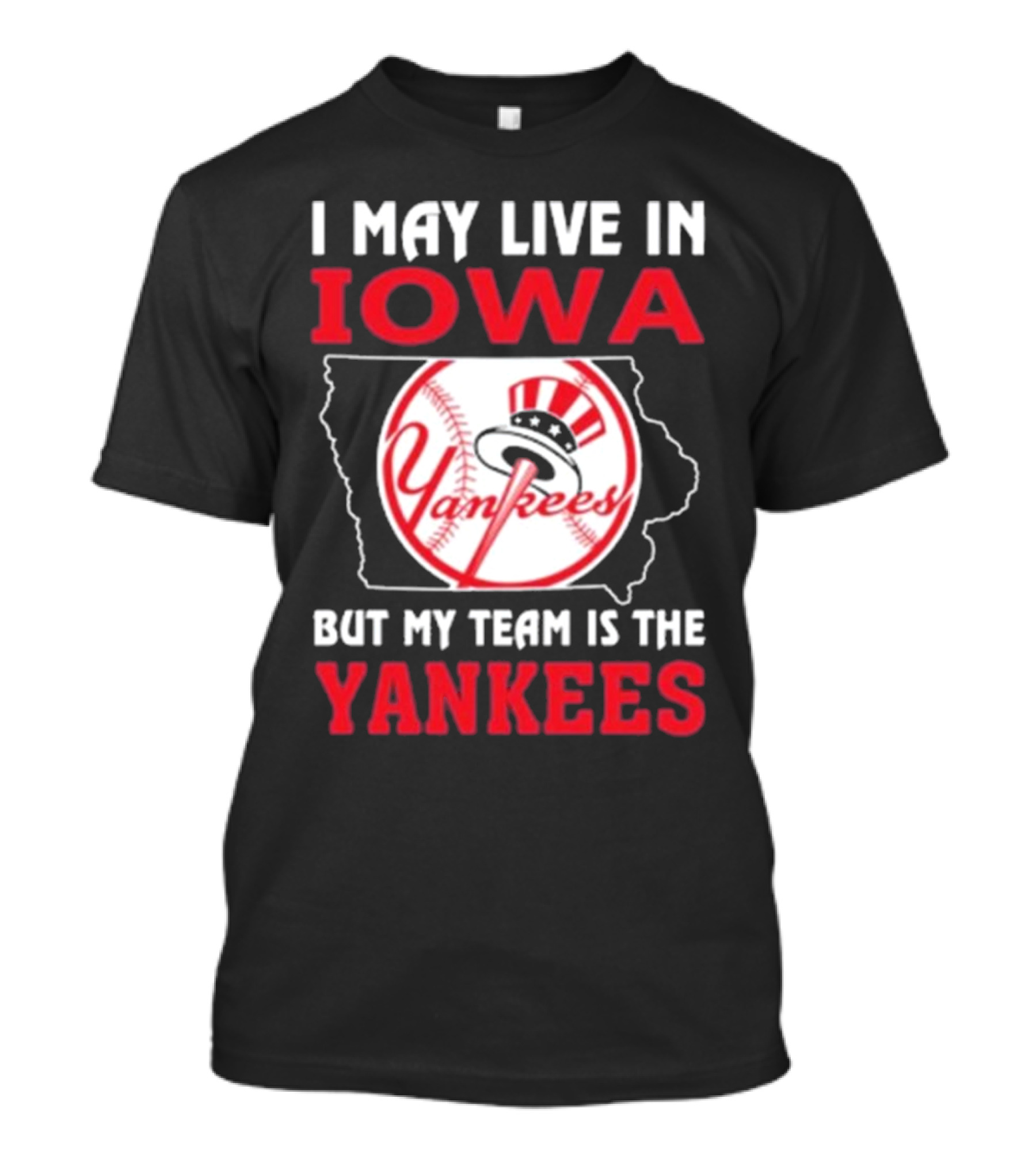 I May Live In Iowa But My Team Is The Yankees Yankees T-Shirt